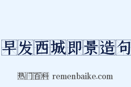 早发西城即景造句是什么意思的图片